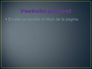 • En ella se escribe el titulo de la pagina.
 