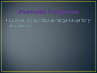 • Es aquella que indica el margen superior y
  el izquierdo.
 