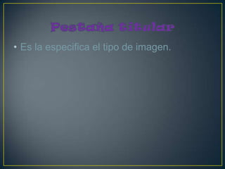 • Es la especifica el tipo de imagen.
 