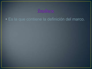 • Es la que contiene la definición del marco.
 