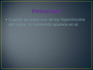 • Cuando se pulsa uno de los hipervínculos
  del índice, su contenido aparece en el.
 