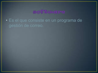 • Es el que consiste en un programa de
  gestión de correo.
 