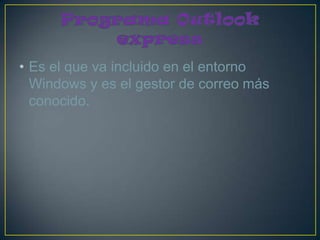 • Es el que va incluido en el entorno
  Windows y es el gestor de correo más
  conocido.
 