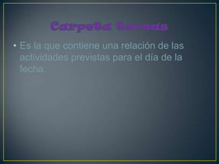 • Es la que contiene una relación de las
  actividades previstas para el día de la
  fecha.
 