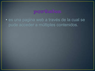 • es una pagina web a través de la cual se
  pude acceder a múltiples contenidos.
 