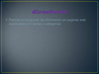 • Permite la búsqueda de información en paginas web
  clasificadas por temas o categorías
 