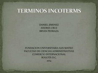 DANIEL JIMENEZ
ANDRES CRUZ
BRYAN PEDRAZA
FUNDACION UNIVERSITARIA SAN MATEO
FACULTAD DE CIENCIAS ADMINISTRATIVAS
COMERCIO INTERNACIONAL
BOGOTÁ D.C.
2014
 