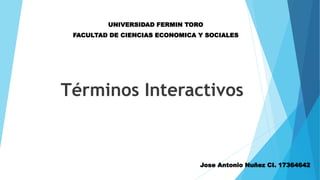Términos Interactivos
Jose Antonio Nuñez CI. 17364642
UNIVERSIDAD FERMIN TORO
FACULTAD DE CIENCIAS ECONOMICA Y SOCIALES
 
