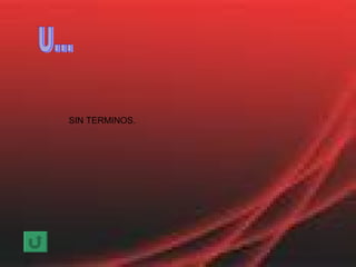 U... SIN TERMINOS. 
