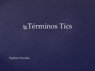 Daphne González
Términos Tics
 