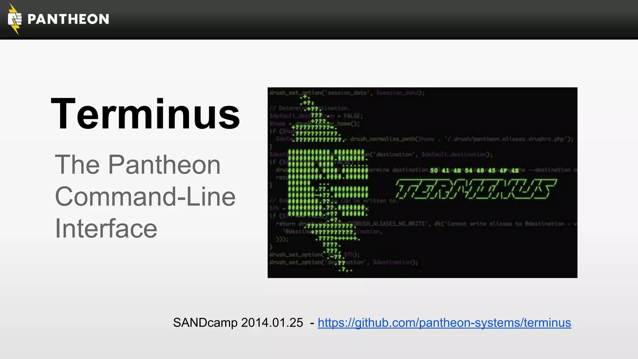 Terminus
The Pantheon
Command-Line
Interface

SANDcamp 2014.01.25 - https://github.com/pantheon-systems/terminus

 