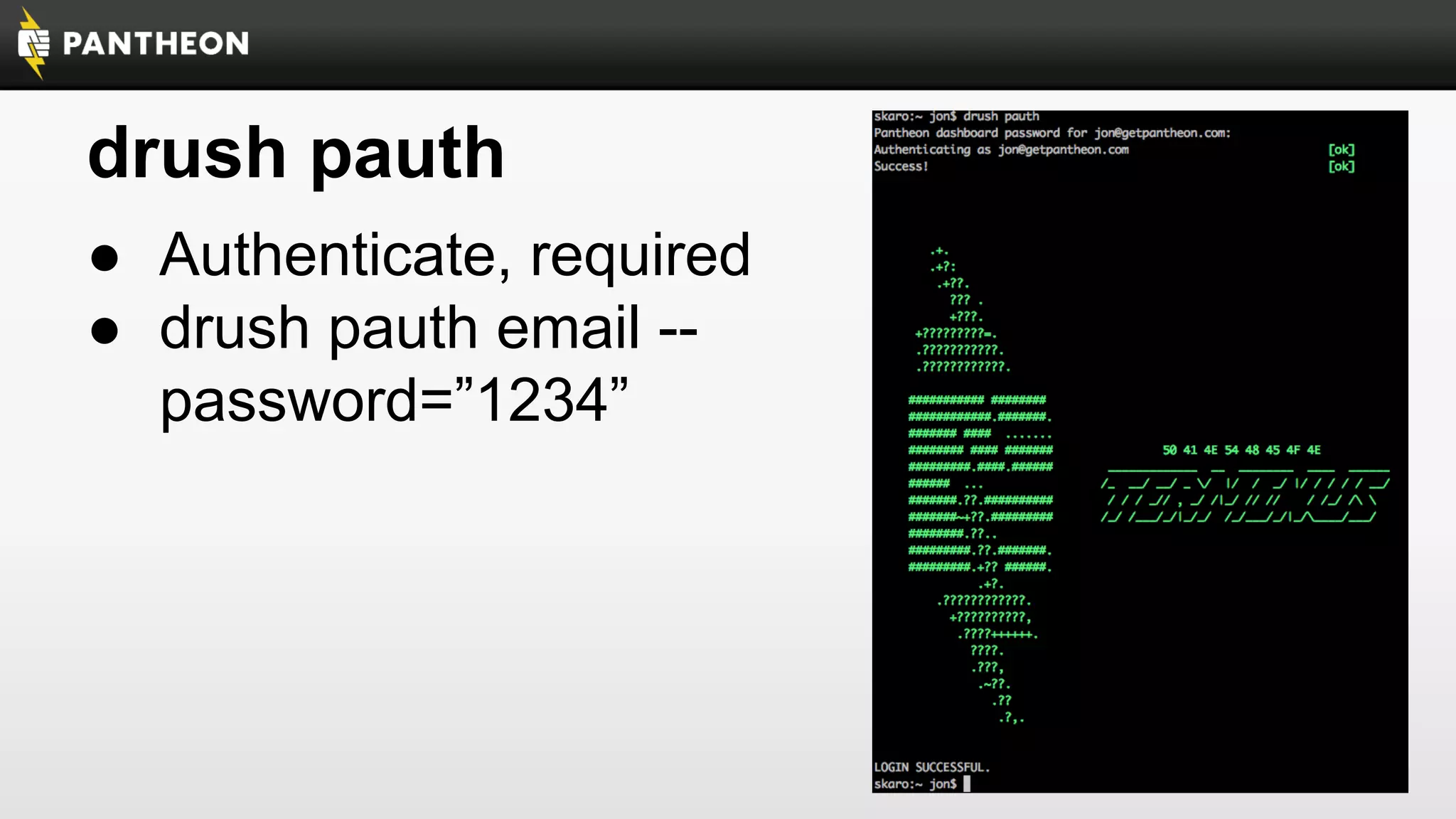 drush pauth
● Authenticate, required
● drush pauth email -password=”1234”

 