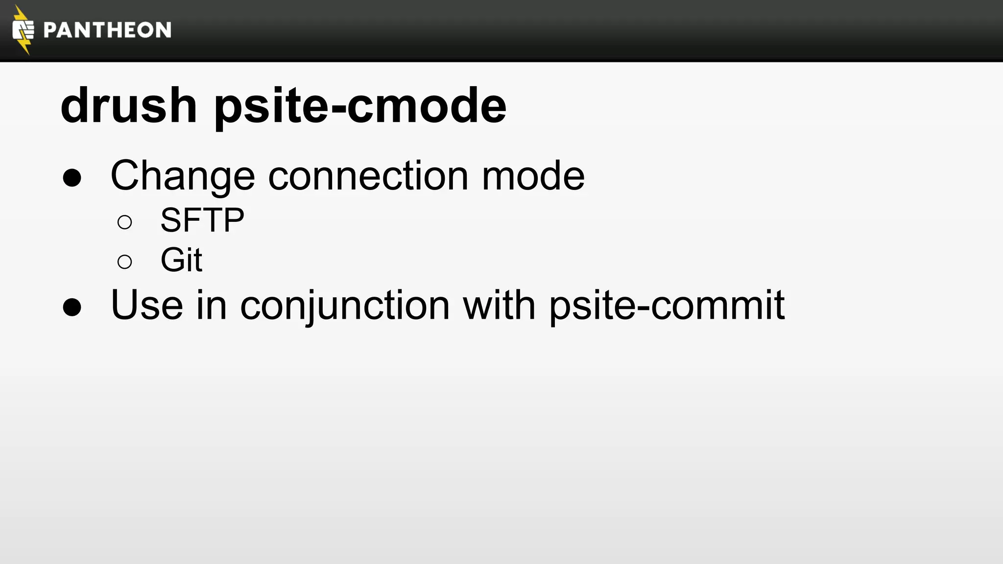 drush psite-cmode
● Change connection mode
○ SFTP
○ Git

● Use in conjunction with psite-commit

 