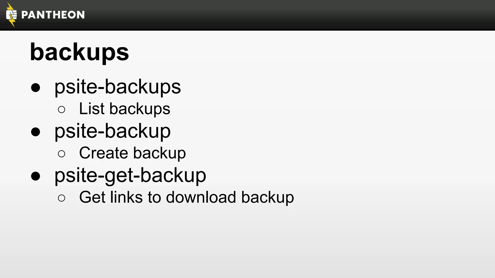 backups
● psite-backups
○ List backups

● psite-backup
○ Create backup

● psite-get-backup
○ Get links to download backup

 