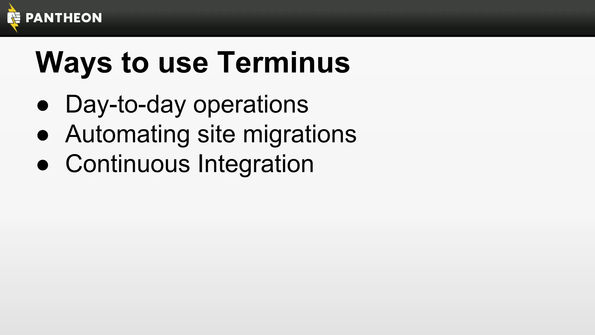Ways to use Terminus
● Day-to-day operations
● Automating site migrations
● Continuous Integration

 