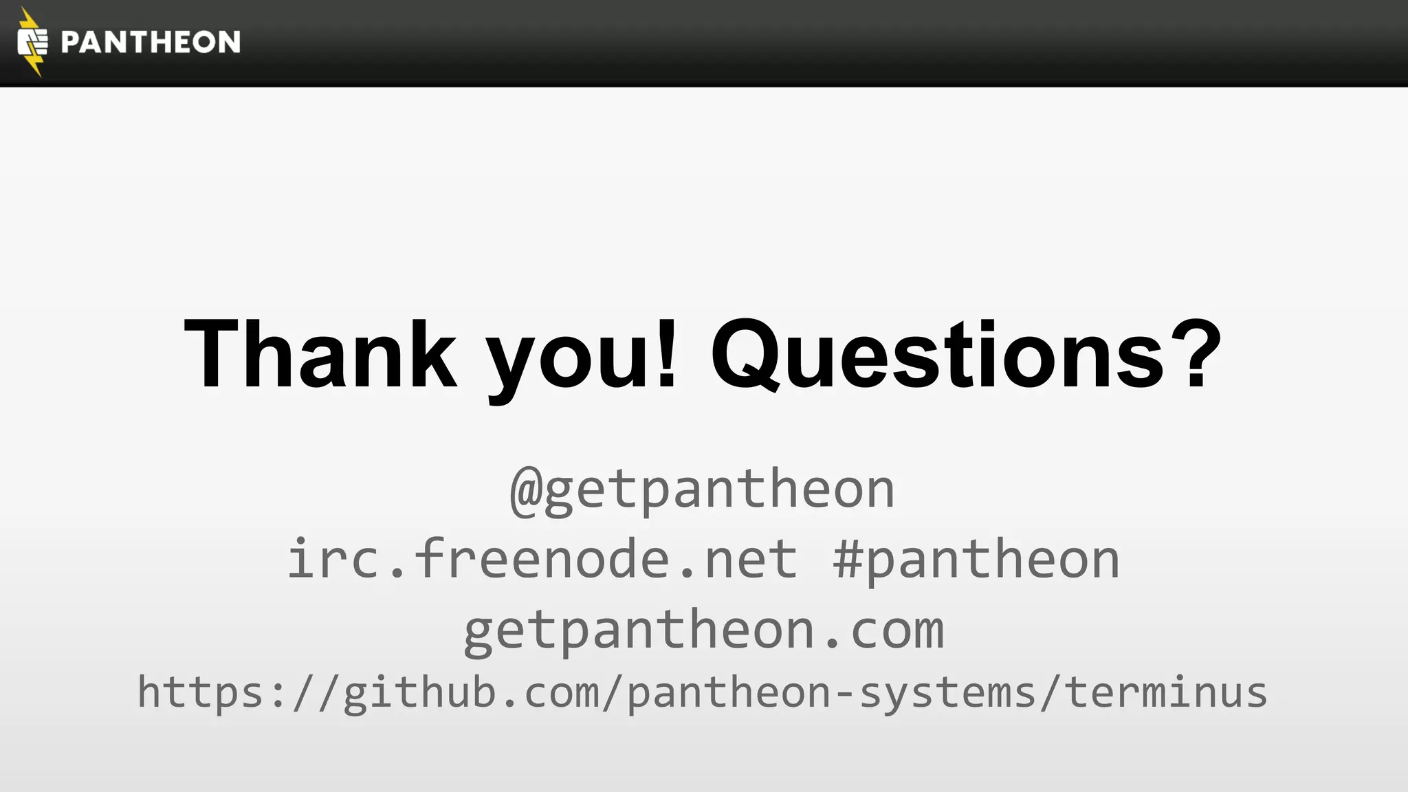 Thank you! Questions?
@getpantheon
irc.freenode.net #pantheon
getpantheon.com
https://github.com/pantheon-systems/terminus

 