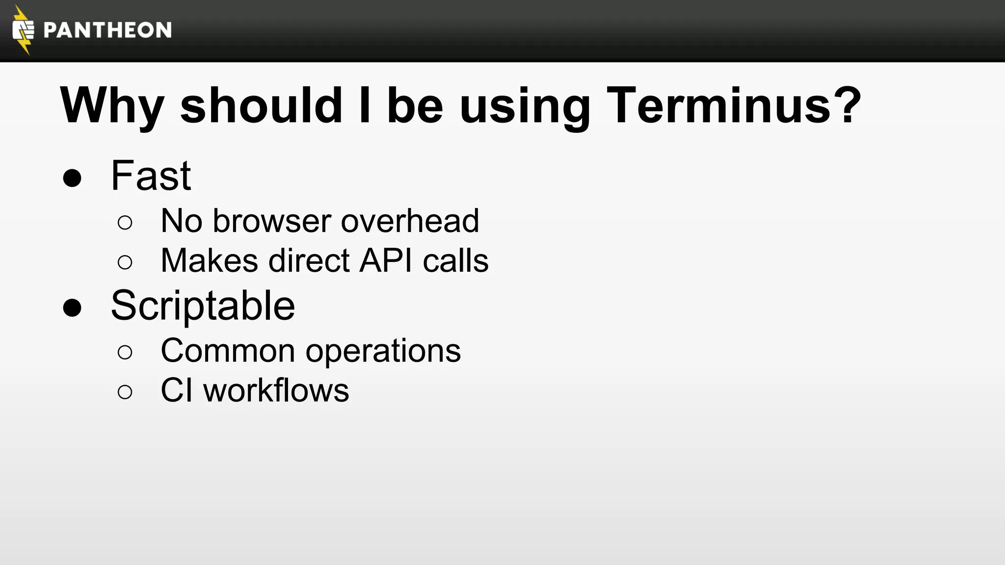 Why should I be using Terminus?
● Fast
○ No browser overhead
○ Makes direct API calls

● Scriptable
○ Common operations
○ CI workflows

 