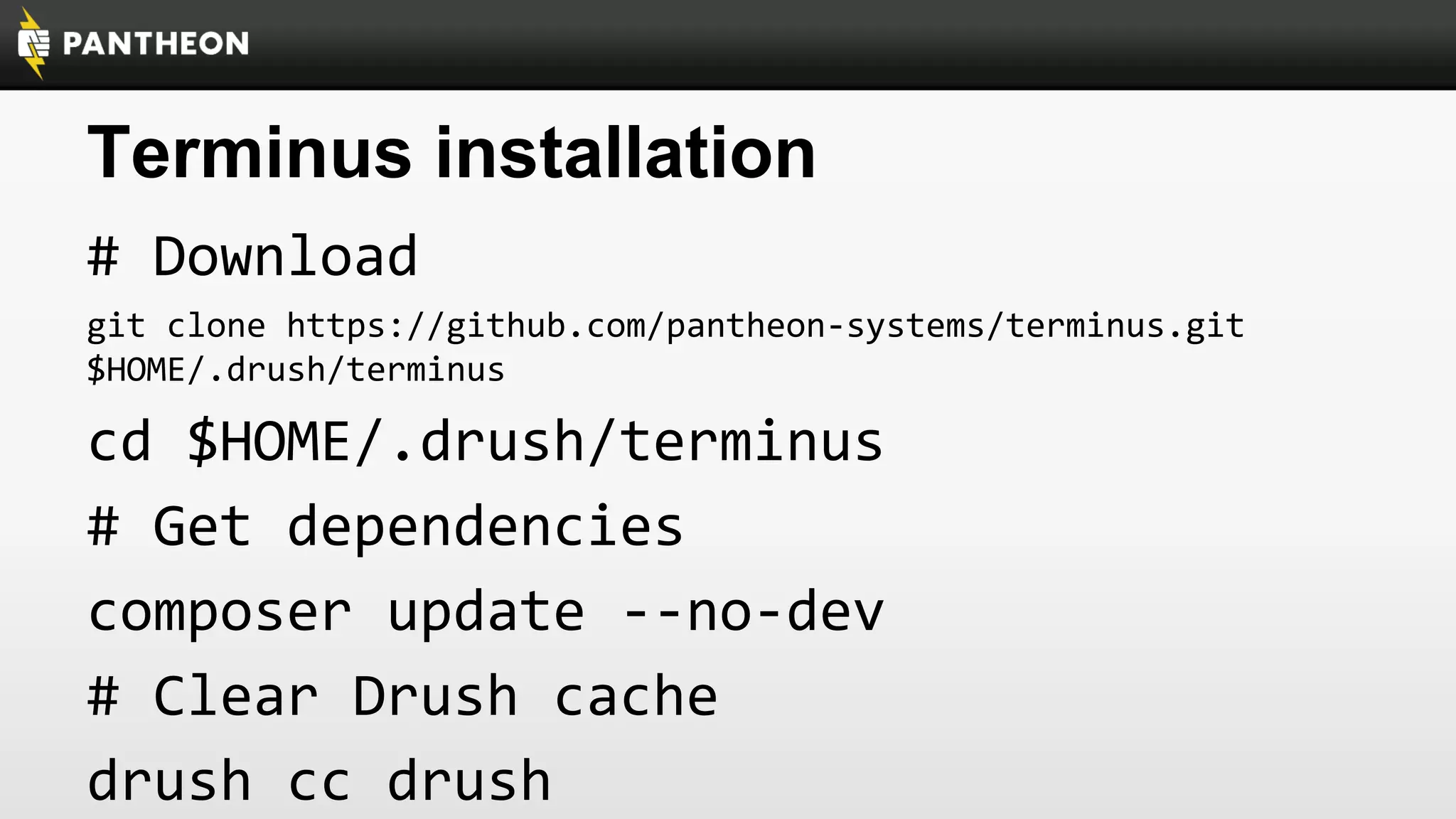 Terminus installation
# Download
git clone https://github.com/pantheon-systems/terminus.git
$HOME/.drush/terminus

cd $HOME/.drush/terminus
# Get dependencies
composer update --no-dev
# Clear Drush cache
drush cc drush

 