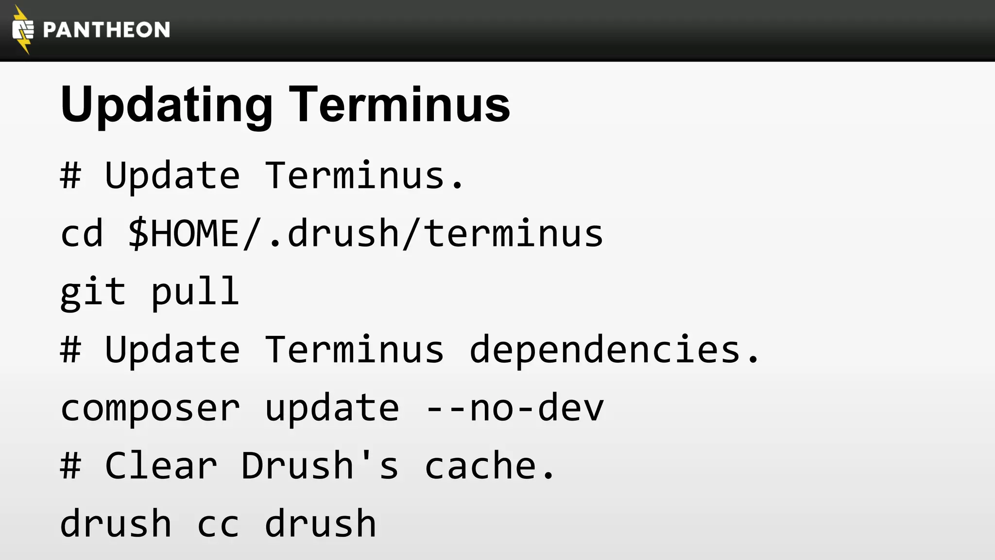 Updating Terminus
# Update Terminus.
cd $HOME/.drush/terminus
git pull
# Update Terminus dependencies.
composer update --no-dev
# Clear Drush's cache.
drush cc drush

 