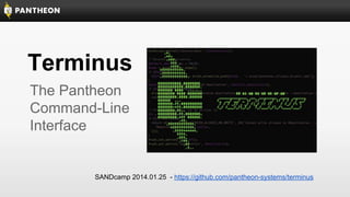 Terminus
The Pantheon
Command-Line
Interface

SANDcamp 2014.01.25 - https://github.com/pantheon-systems/terminus

 