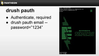 drush pauth
● Authenticate, required
● drush pauth email -password=”1234”

 
