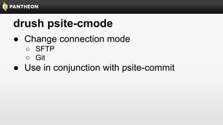 drush psite-cmode
● Change connection mode
○ SFTP
○ Git

● Use in conjunction with psite-commit

 