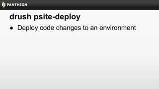 drush psite-deploy
● Deploy code changes to an environment

 