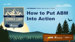 How to Put ABM
Into Action
LIVE WEBINAR: TUESDAY, MAY 22, 2018 at 1PM EST.
 
