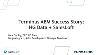 Terminus ABM Success Story:
HG Data + SalesLoft
Mark Godley, CRO HG Data
Morgan Ingram, Sales Development Manager Terminus
 