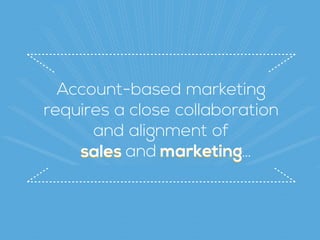 marketingsales
Account-based marketing 
requires a close collaboration 
and alignment of
and marketingsales …
 