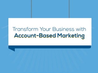 Transform Your Business with
Account-Based MarketingAccount-Based Marketing
 