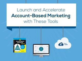 Launch and Accelerate
Account-Based MarketingAccount-Based Marketing
with These Tools
 