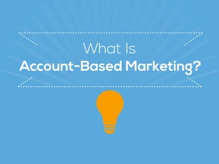 What Is
Account-Based Marketing?
 