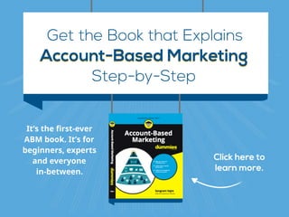 Click here to 
learn more.
Get the Book that Explains
Account-Based MarketingAccount-Based Marketing
Step-by-Step
It’s the first-ever
ABM book. It’s for
beginners, experts
and everyone  
in-between.
 