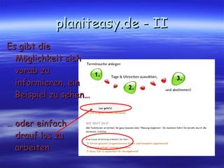 planiteasy.de - II <ul><li>Es gibt die Möglichkeit sich vorab zu informieren, ein Beispiel zu sehen… </li></ul><ul><li>…  ...