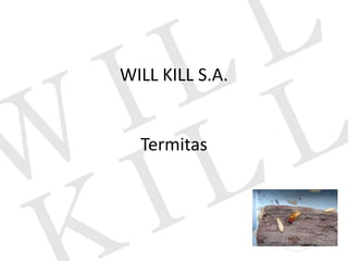 WILL KILL S.A.
Termitas
 