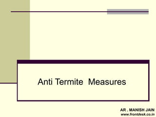 Anti Termite  Measures AR . MANISH JAIN  www.frontdesk.co.in 