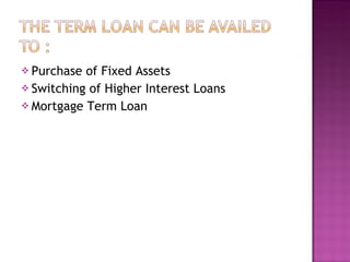 Purchase of Fixed Assets  Switching of Higher Interest Loans  Mortgage Term Loan  