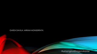 HumongousDragonArbiter
GARZA DAVILA, MIRIAM MONSERRATH.
 