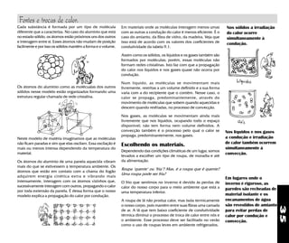 35
Os átomos do alumínio como as molécualas dos outros
sólidos nesse modelo estão organizados formando uma
estrutura regular chamada de rede cristalina.
Neste modelo de matéria imaginamos que as moléculas
não ficam paradas e sim que elas oscilam. Essa oscilação é
mais ou menos intensa dependendo da temperatura do
material.
Os átomos do alumínio de uma panela aquecida vibram
mais do que se estivessem à temperatura ambiente. Os
átomos que estão em contato com a chama do fogão
adquirem energia cinética extra e vibrando mais
intensamente, interagem com os átomos vizinhos que,
sucessivamente interagem com outros, propagando o calor
por toda extensão da panela. É dessa forma que o nosso
modelo explica a propagação do calor por condução.
Cada substância é formada por um tipo de molécula
diferente que a caracteriza. No caso do alumínio que está
no estado sólido, os átomos estão próximos uns dos outros
e interagem entre sí. Esses átomos não mudam de posição
facilmente e por isso os sólidos mantêm a forma e o volume.
Em materiais onde as moléculas interagem menos umas
com as outras a condução do calor é menos eficiente. É o
caso do amianto, da fibra de vidro, da madeira. Veja que
isso está de acordo com os valores dos coeficientes de
condutividade da tabela 9.1.
Assim como os sólidos, os líquidos e os gases também são
formados por moléculas; porém, essas moléculas não
formam redes cristalinas. Isto faz com que a propagação
do calor nos líquidos e nos gases quase não ocorra por
condução.
Num líquido, as moléculas se movimentam mais
livremente, restritas a um volume definido e a sua forma
varia com a do recipiente que o contém. Nesse caso, o
calor se propaga, predominantemente, através do
movimento de moléculas que sobem quando aquecidas e
descem quando resfriadas, no processo de convecção.
Nos gases, as moléculas se movimentam ainda mais
livremente que nos líquidos, ocupando todo o espaço
disponível; não tem forma nem volume definidos. A
convecção também é o processo pelo qual o calor se
propaga, predominantemente, nos gases.
Escolhendo os materiais.
Em lugares onde o
inverno é rigoroso, as
paredes são recheadas de
material isolante e os
encanamentos de água
são revestidos de amianto
para evitar perdas de
calor por condução e
convecção.
Dependendo das condições climáticas de um lugar, somos
levados a escolher um tipo de roupa, de moradia e até
da alimentação.
Roupa "quente" ou "fria"? Mas, é a roupa que é quente?
Uma roupa pode ser fria?
O frio que sentimos no inverno é devido às perdas de
calor do nosso corpo para o meio ambiente que está a
uma temperatura inferior.
A roupa de lã não produz calor, mas isola termicamente
o nosso corpo, pois mantém entre suas fibras uma camada
de ar. A lã que tem baixo coeficiente de condutividade
térmica diminui o processo de troca de calor entre nós e
o ambiente. Esse processo deve ser facilitado no verão
como o uso de roupas leves em ambiente refrigerados.
Nos sólidos a irradiação
do calor ocorre
simultaneamente à
condução.
Nos líquidos e nos gases
a condução e irradiação
de calor também ocorrem
simultaneamente à
convecção.
Fontes e trocas de calor.
 