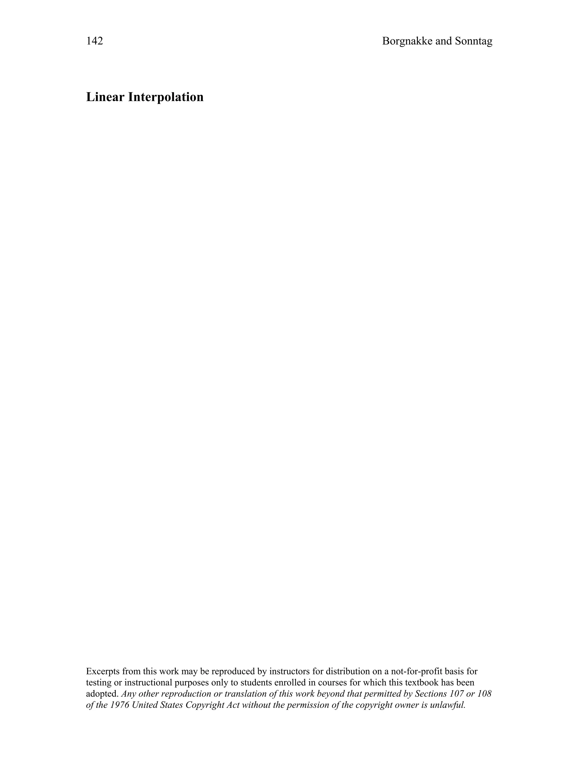 142 Borgnakke and Sonntag
Linear Interpolation
Excerpts from this work may be reproduced by instructors for distribution on a not-for-profit basis for
testing or instructional purposes only to students enrolled in courses for which this textbook has been
adopted. Any other reproduction or translation of this work beyond that permitted by Sections 107 or 108
of the 1976 United States Copyright Act without the permission of the copyright owner is unlawful.
 