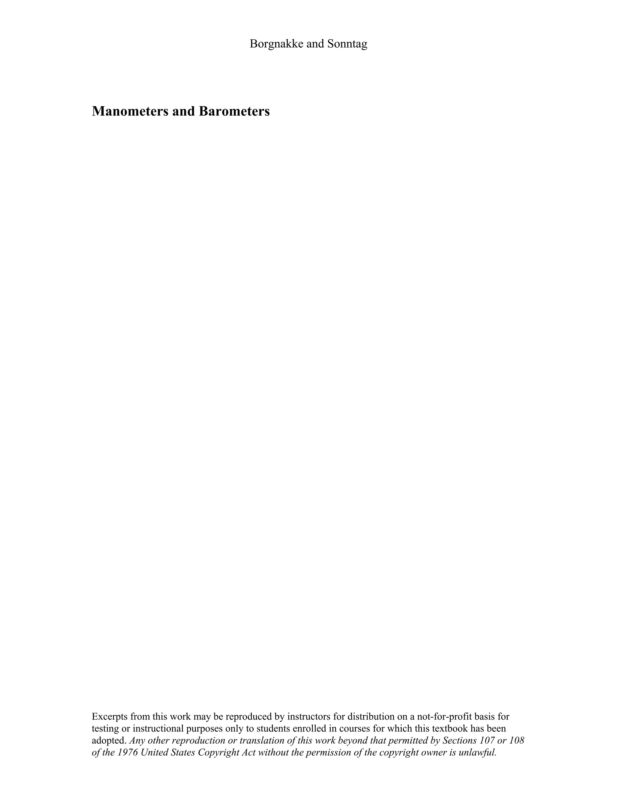Borgnakke and Sonntag
Manometers and Barometers
Excerpts from this work may be reproduced by instructors for distribution on a not-for-profit basis for
testing or instructional purposes only to students enrolled in courses for which this textbook has been
adopted. Any other reproduction or translation of this work beyond that permitted by Sections 107 or 108
of the 1976 United States Copyright Act without the permission of the copyright owner is unlawful.
 