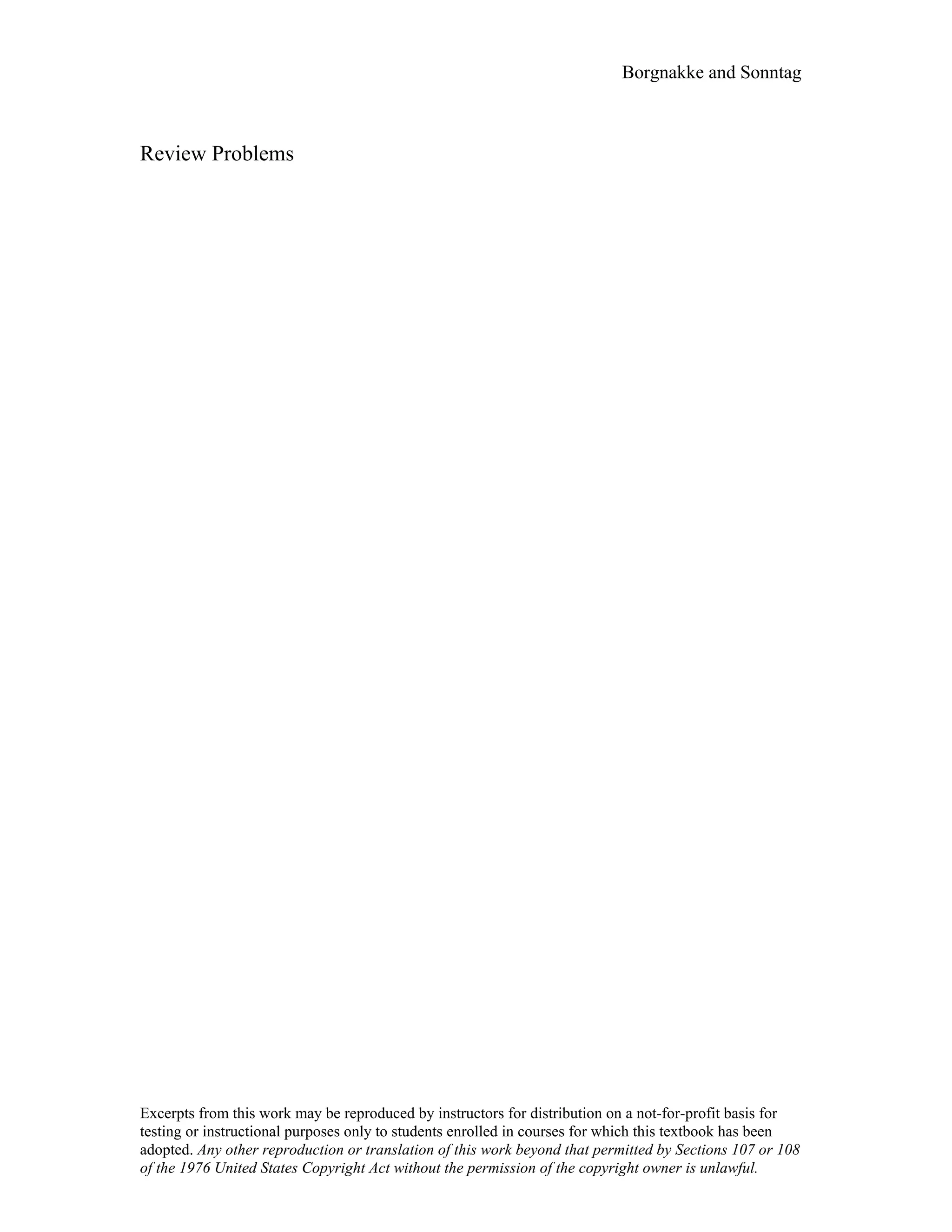 Borgnakke and Sonntag
Review Problems
Excerpts from this work may be reproduced by instructors for distribution on a not-for-profit basis for
testing or instructional purposes only to students enrolled in courses for which this textbook has been
adopted. Any other reproduction or translation of this work beyond that permitted by Sections 107 or 108
of the 1976 United States Copyright Act without the permission of the copyright owner is unlawful.
 