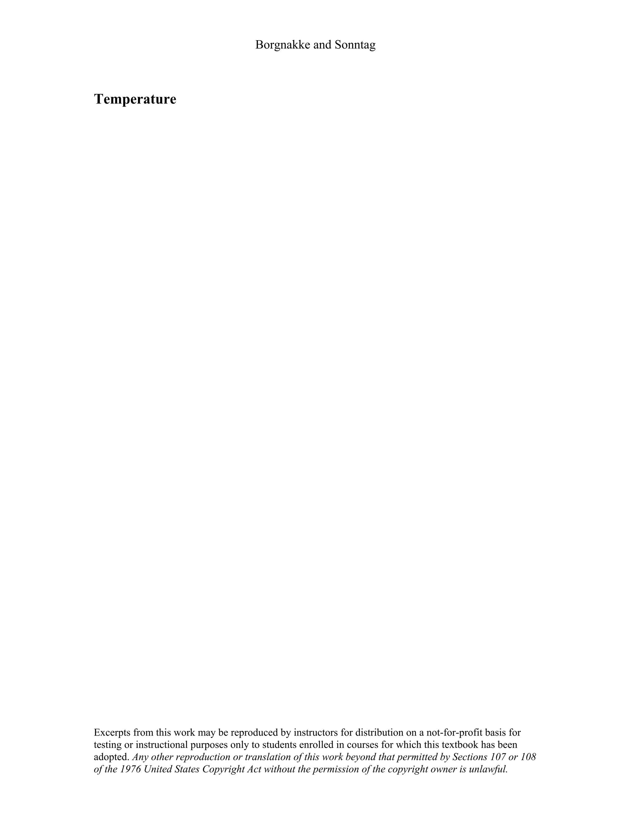 Borgnakke and Sonntag
Temperature
Excerpts from this work may be reproduced by instructors for distribution on a not-for-profit basis for
testing or instructional purposes only to students enrolled in courses for which this textbook has been
adopted. Any other reproduction or translation of this work beyond that permitted by Sections 107 or 108
of the 1976 United States Copyright Act without the permission of the copyright owner is unlawful.
 