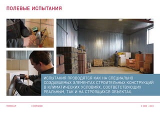 Испытания проводятся как на специально
создаваемых элементах строительных конструкций
в климатических условиях, соответствующих
реальным, так и на строящихся объектах.
о компании
полевые испытания
termoclip © 2003 – 2015
 