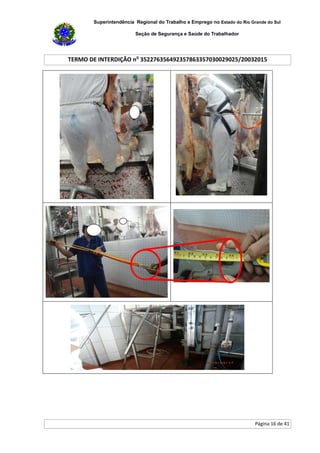 Superintendência Regional do Trabalho e Emprego no Estado do Rio Grande do Sul
Seção de Segurança e Saúde do Trabalhador
TERMO DE INTERDIÇÃO no
352276356492357863357030029025/20032015
Página 16 de 41
 