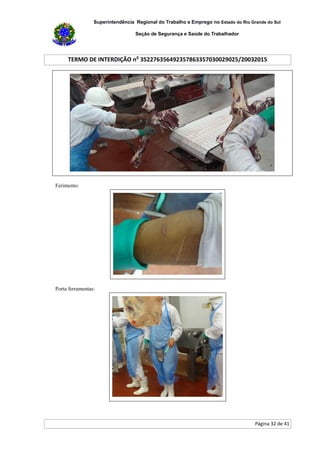 Superintendência Regional do Trabalho e Emprego no Estado do Rio Grande do Sul
Seção de Segurança e Saúde do Trabalhador
TERMO DE INTERDIÇÃO no
352276356492357863357030029025/20032015
Página 32 de 41
Ferimento:
Porta ferramentas:
 