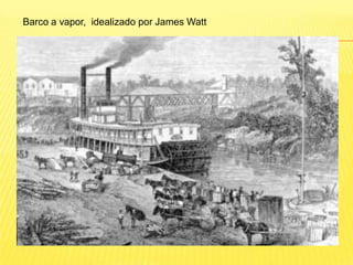 Barco a vapor,  idealizado por James Watt