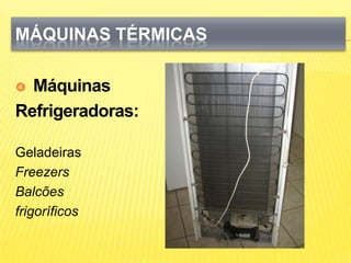 Máquinas TérmicasMáquinasRefrigeradoras:GeladeirasFreezersBalcõesfrigoríficos
