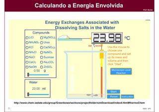 Calculando a Energia Envolvida
                                                                                                        Prof. Nunes




     http://www.chem.iastate.edu/group/Greenbowe/sections/projectfolder/simDownload/index4.html#thermoChem

35                                                                                                      DQOI - UFC
 